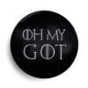 Badge Oh my Got - Game of thrones